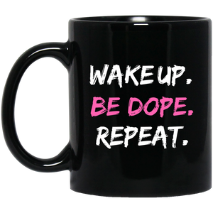 WAKE UP. BE DOPE. REPEAT. 11 oz. Black Mug